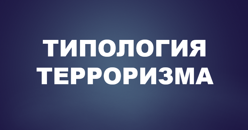 О типологии терроризма. Понимание сущности и причин для осуществления успешной борьбы с терроризмом.