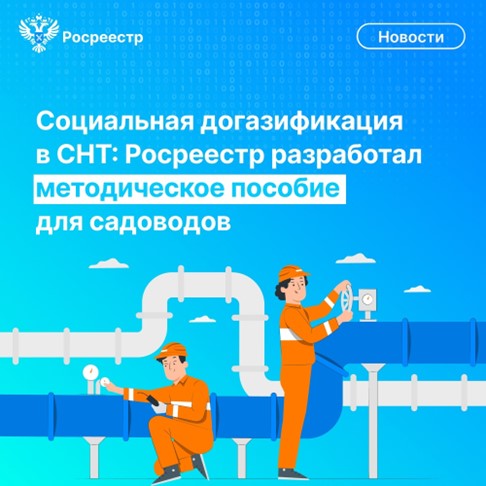 Социальная догазификация в СНТ: Росреестр разработал методическое пособие для садоводов.