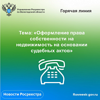 «Горячая» линия Вологодского Росреестра «Оформление права собственности на недвижимое имущество на основании решения суда».