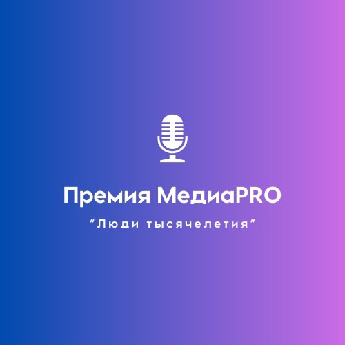 Объявлен прием заявок на участие во Всероссийском конкурсе Премия Медиа PRO «Люди тысячелетия»..